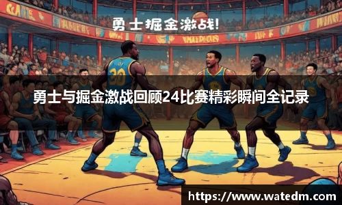 勇士与掘金激战回顾24比赛精彩瞬间全记录
